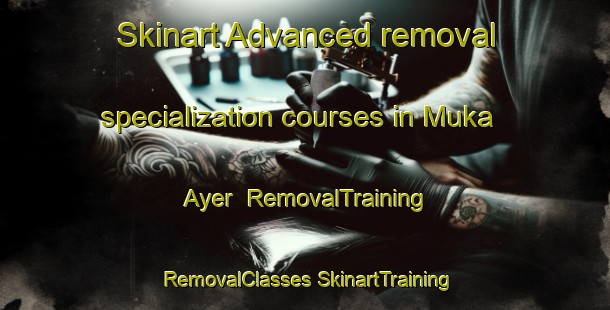 Skinart Advanced removal specialization courses in Muka Ayer | #RemovalTraining #RemovalClasses #SkinartTraining-Malaysia