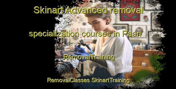 Skinart Advanced removal specialization courses in Paan | #RemovalTraining #RemovalClasses #SkinartTraining-Malaysia