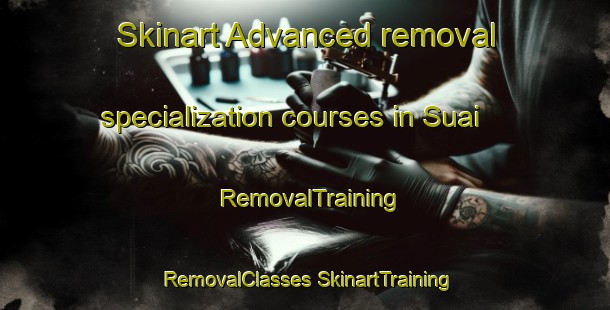 Skinart Advanced removal specialization courses in Suai | #RemovalTraining #RemovalClasses #SkinartTraining-Malaysia