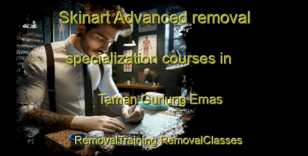 Skinart Advanced removal specialization courses in Taman Gunung Emas | #RemovalTraining #RemovalClasses #SkinartTraining-Malaysia