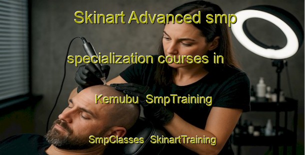 Skinart Advanced smp specialization courses in Kemubu | SmpTraining | SmpClasses | SkinartTraining-Malaysia
