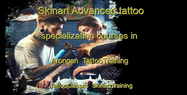 Skinart Advanced tattoo specialization courses in Arongan | TattooTraining | TattooClasses | SkinartTraining-Malaysia