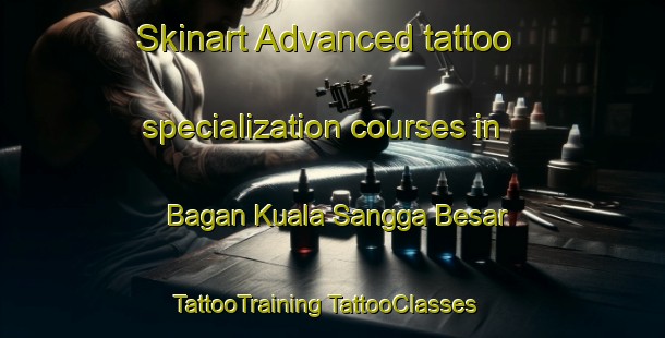 Skinart Advanced tattoo specialization courses in Bagan Kuala Sangga Besar | #TattooTraining #TattooClasses #SkinartTraining-Malaysia