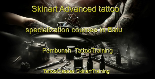 Skinart Advanced tattoo specialization courses in Batu Pembunoh | #TattooTraining #TattooClasses #SkinartTraining-Malaysia