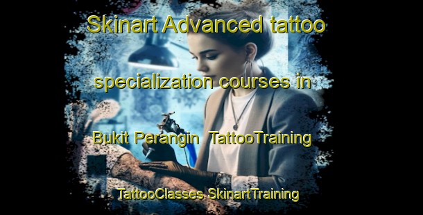 Skinart Advanced tattoo specialization courses in Bukit Perangin | #TattooTraining #TattooClasses #SkinartTraining-Malaysia