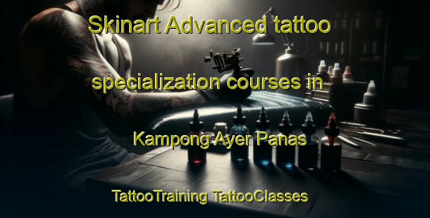 Skinart Advanced tattoo specialization courses in Kampong Ayer Panas | #TattooTraining #TattooClasses #SkinartTraining-Malaysia