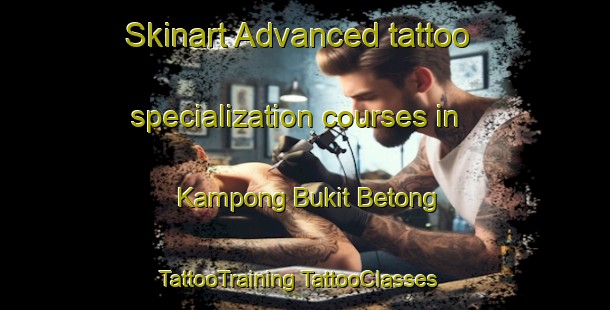 Skinart Advanced tattoo specialization courses in Kampong Bukit Betong | #TattooTraining #TattooClasses #SkinartTraining-Malaysia