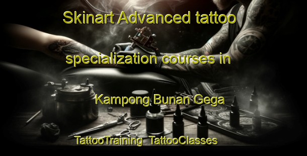 Skinart Advanced tattoo specialization courses in Kampong Bunan Gega | TattooTraining | TattooClasses | SkinartTraining-Malaysia