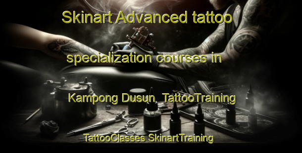 Skinart Advanced tattoo specialization courses in Kampong Dusun | #TattooTraining #TattooClasses #SkinartTraining-Malaysia