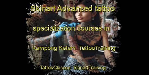 Skinart Advanced tattoo specialization courses in Kampong Ketam | TattooTraining | TattooClasses | SkinartTraining-Malaysia