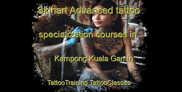 Skinart Advanced tattoo specialization courses in Kampong Kuala Gamin | #TattooTraining #TattooClasses #SkinartTraining-Malaysia