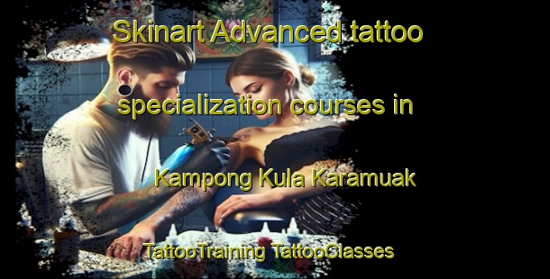 Skinart Advanced tattoo specialization courses in Kampong Kula Karamuak | #TattooTraining #TattooClasses #SkinartTraining-Malaysia