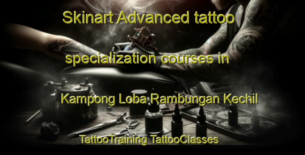 Skinart Advanced tattoo specialization courses in Kampong Loba Rambungan Kechil | #TattooTraining #TattooClasses #SkinartTraining-Malaysia