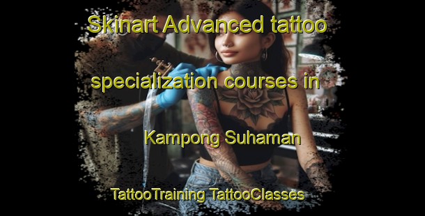 Skinart Advanced tattoo specialization courses in Kampong Suhaman | #TattooTraining #TattooClasses #SkinartTraining-Malaysia