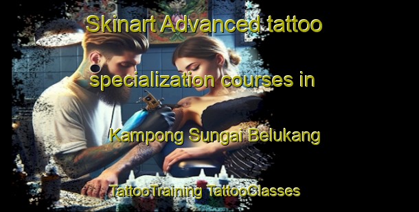 Skinart Advanced tattoo specialization courses in Kampong Sungai Belukang | #TattooTraining #TattooClasses #SkinartTraining-Malaysia