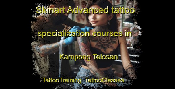 Skinart Advanced tattoo specialization courses in Kampong Telosan | TattooTraining | TattooClasses | SkinartTraining-Malaysia