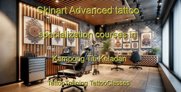 Skinart Advanced tattoo specialization courses in Kampong Titi Keladan | #TattooTraining #TattooClasses #SkinartTraining-Malaysia