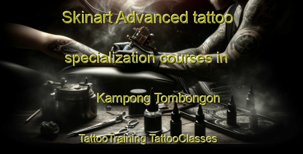 Skinart Advanced tattoo specialization courses in Kampong Tombongon | #TattooTraining #TattooClasses #SkinartTraining-Malaysia