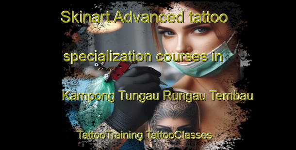 Skinart Advanced tattoo specialization courses in Kampong Tungau Rungau Tembau | #TattooTraining #TattooClasses #SkinartTraining-Malaysia