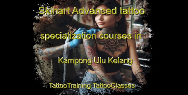 Skinart Advanced tattoo specialization courses in Kampong Ulu Kelang | #TattooTraining #TattooClasses #SkinartTraining-Malaysia