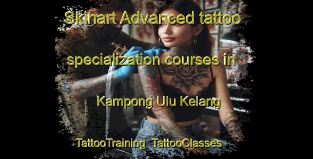 Skinart Advanced tattoo specialization courses in Kampong Ulu Kelang | TattooTraining | TattooClasses | SkinartTraining-Malaysia