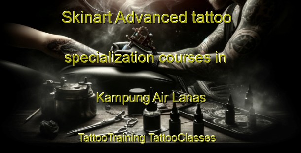 Skinart Advanced tattoo specialization courses in Kampung Air Lanas | #TattooTraining #TattooClasses #SkinartTraining-Malaysia