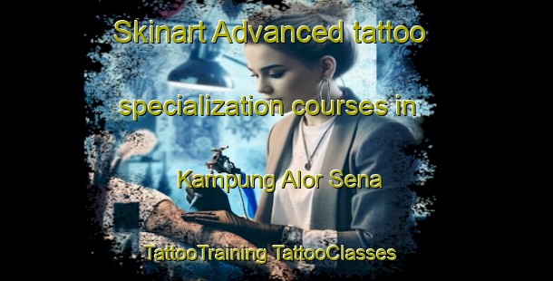 Skinart Advanced tattoo specialization courses in Kampung Alor Sena | #TattooTraining #TattooClasses #SkinartTraining-Malaysia