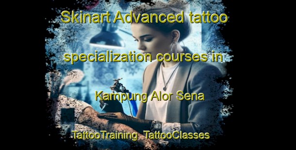 Skinart Advanced tattoo specialization courses in Kampung Alor Sena | TattooTraining | TattooClasses | SkinartTraining-Malaysia