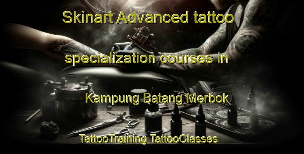 Skinart Advanced tattoo specialization courses in Kampung Batang Merbok | #TattooTraining #TattooClasses #SkinartTraining-Malaysia