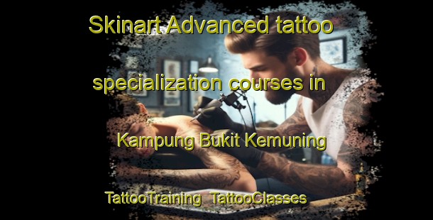 Skinart Advanced tattoo specialization courses in Kampung Bukit Kemuning | TattooTraining | TattooClasses | SkinartTraining-Malaysia