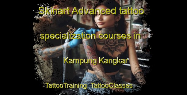 Skinart Advanced tattoo specialization courses in Kampung Kangkar | TattooTraining | TattooClasses | SkinartTraining-Malaysia