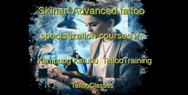 Skinart Advanced tattoo specialization courses in Kampung Katubu | TattooTraining | TattooClasses | SkinartTraining-Malaysia