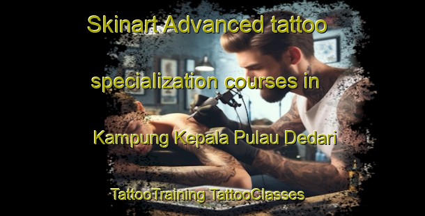 Skinart Advanced tattoo specialization courses in Kampung Kepala Pulau Dedari | #TattooTraining #TattooClasses #SkinartTraining-Malaysia