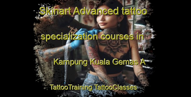 Skinart Advanced tattoo specialization courses in Kampung Kuala Gemas A | #TattooTraining #TattooClasses #SkinartTraining-Malaysia