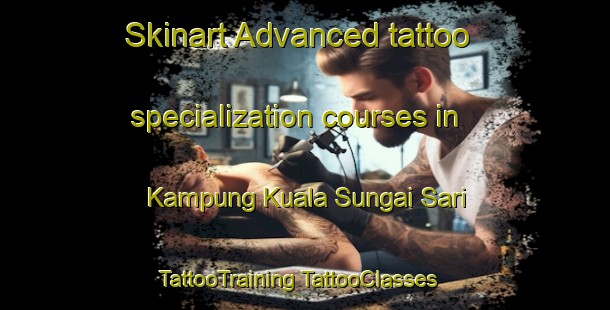 Skinart Advanced tattoo specialization courses in Kampung Kuala Sungai Sari | #TattooTraining #TattooClasses #SkinartTraining-Malaysia