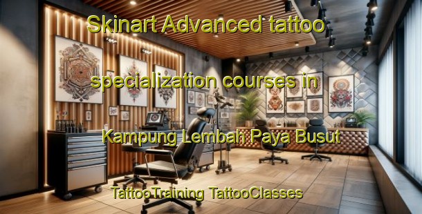 Skinart Advanced tattoo specialization courses in Kampung Lembah Paya Busut | #TattooTraining #TattooClasses #SkinartTraining-Malaysia