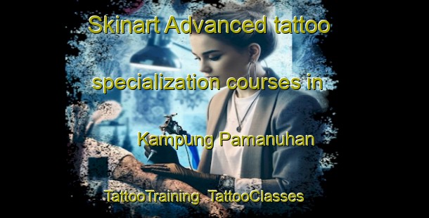 Skinart Advanced tattoo specialization courses in Kampung Pamanuhan | TattooTraining | TattooClasses | SkinartTraining-Malaysia