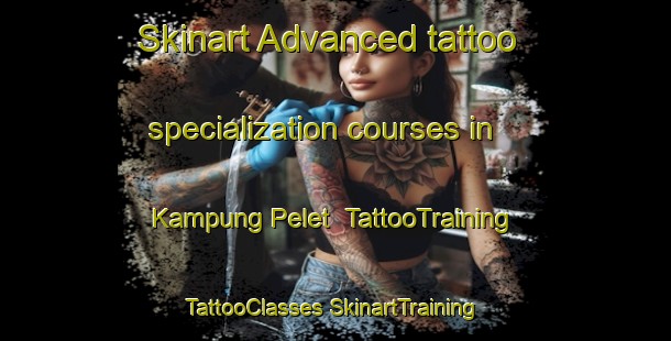 Skinart Advanced tattoo specialization courses in Kampung Pelet | #TattooTraining #TattooClasses #SkinartTraining-Malaysia