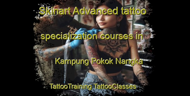 Skinart Advanced tattoo specialization courses in Kampung Pokok Nangka | #TattooTraining #TattooClasses #SkinartTraining-Malaysia