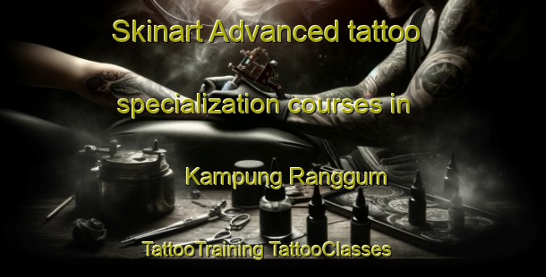 Skinart Advanced tattoo specialization courses in Kampung Ranggum | #TattooTraining #TattooClasses #SkinartTraining-Malaysia