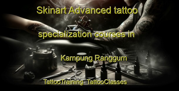 Skinart Advanced tattoo specialization courses in Kampung Ranggum | TattooTraining | TattooClasses | SkinartTraining-Malaysia