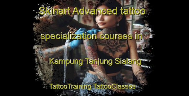 Skinart Advanced tattoo specialization courses in Kampung Tanjung Sialang | #TattooTraining #TattooClasses #SkinartTraining-Malaysia