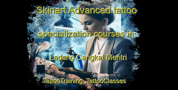 Skinart Advanced tattoo specialization courses in Ladang Cangkat Mentri | TattooTraining | TattooClasses | SkinartTraining-Malaysia