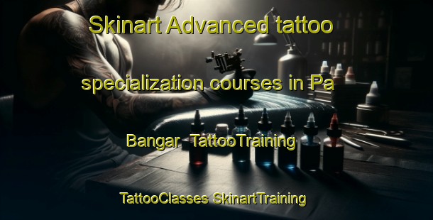 Skinart Advanced tattoo specialization courses in Pa Bangar | #TattooTraining #TattooClasses #SkinartTraining-Malaysia