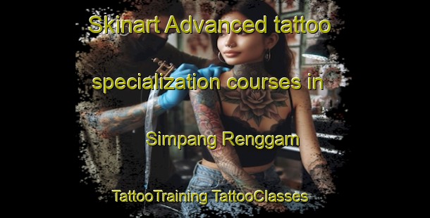 Skinart Advanced tattoo specialization courses in Simpang Renggam | #TattooTraining #TattooClasses #SkinartTraining-Malaysia