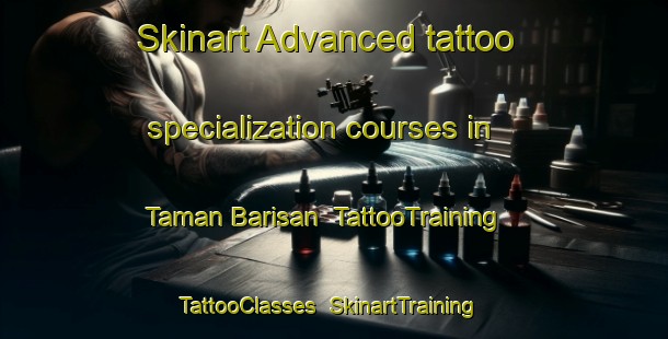 Skinart Advanced tattoo specialization courses in Taman Barisan | TattooTraining | TattooClasses | SkinartTraining-Malaysia