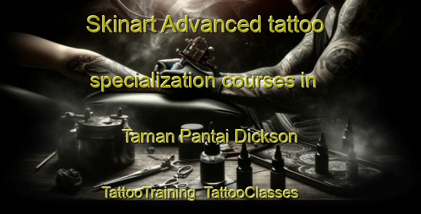 Skinart Advanced tattoo specialization courses in Taman Pantai Dickson | TattooTraining | TattooClasses | SkinartTraining-Malaysia