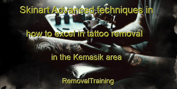Skinart Advanced techniques in how to excel in tattoo removal in the Kemasik area | RemovalTraining | RemovalClasses | SkinartTraining-Malaysia