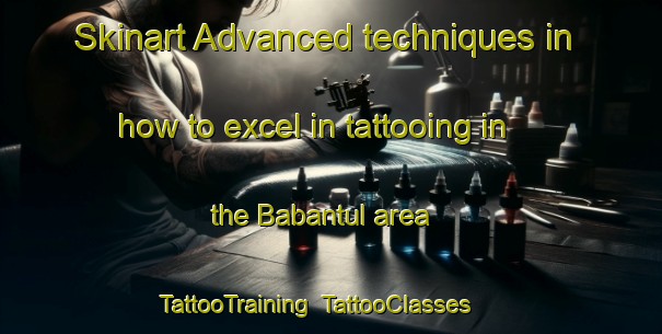 Skinart Advanced techniques in how to excel in tattooing in the Babantul area | TattooTraining | TattooClasses | SkinartTraining-Malaysia