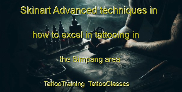 Skinart Advanced techniques in how to excel in tattooing in the Simpang area | TattooTraining | TattooClasses | SkinartTraining-Malaysia